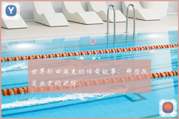 世界杯回放里的传奇故事:那些改变历史的进球