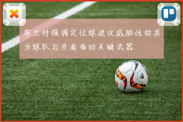 布兰特强调定位球进攻威胁性称其为球队打开局面的关键武器