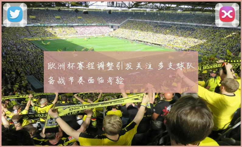 欧洲杯赛程调整引发关注 多支球队备战节奏面临考验