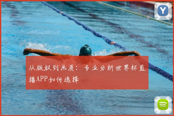 从版权到画质:专业分析世界杯直播APP如何选择
