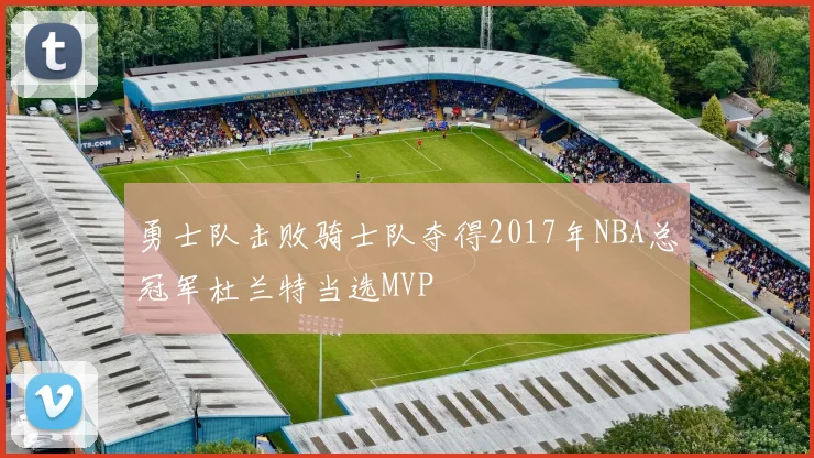 勇士队击败骑士队夺得2017年NBA总冠军杜兰特当选MVP