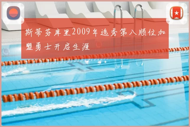 斯蒂芬库里2009年选秀第八顺位加盟勇士开启生涯