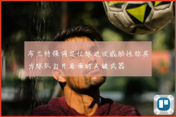 布兰特强调定位球进攻威胁性称其为球队打开局面的关键武器