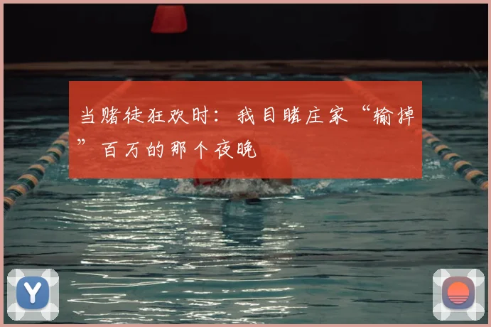 当赌徒狂欢时：我目睹庄家“输掉”百万的那个夜晚