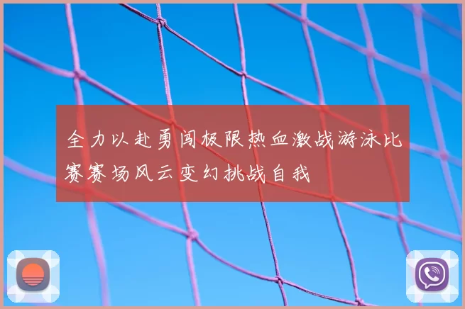 全力以赴勇闯极限热血激战游泳比赛赛场风云变幻挑战自我