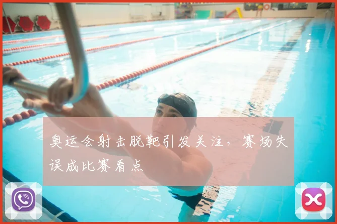 奥运会射击脱靶引发关注,赛场失误成比赛看点