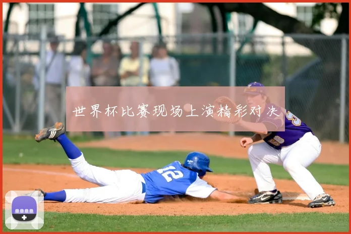 世界杯比赛现场上演精彩对决