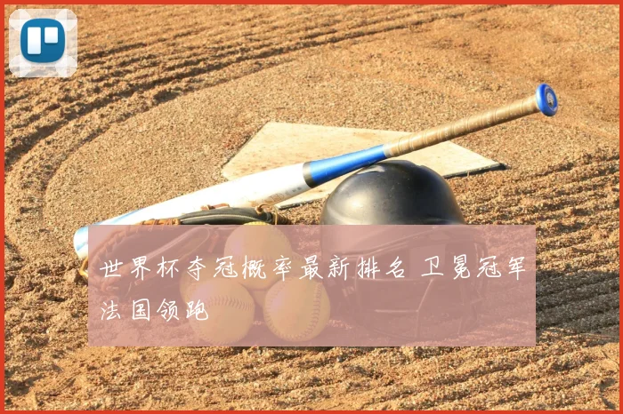 世界杯夺冠概率最新排名 卫冕冠军法国领跑
