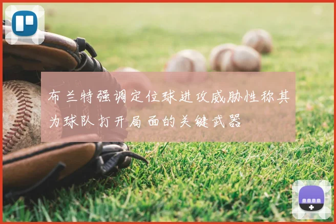 布兰特强调定位球进攻威胁性称其为球队打开局面的关键武器