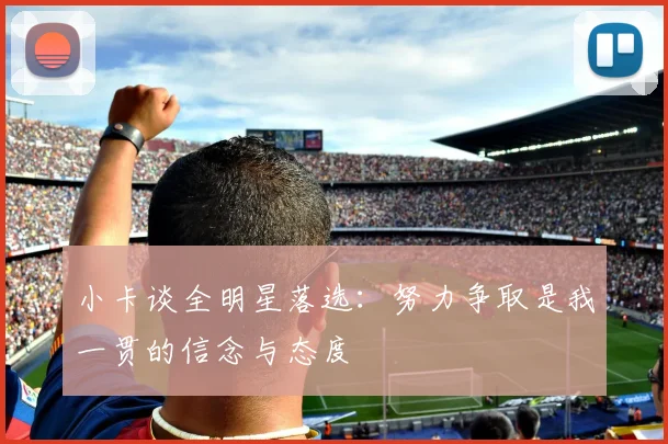 小卡谈全明星落选：努力争取是我一贯的信念与态度