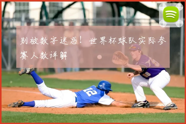 别被数字迷惑！世界杯球队实际参赛人数详解