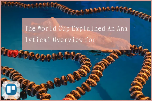 The World Cup Explained An Analytical Overview for