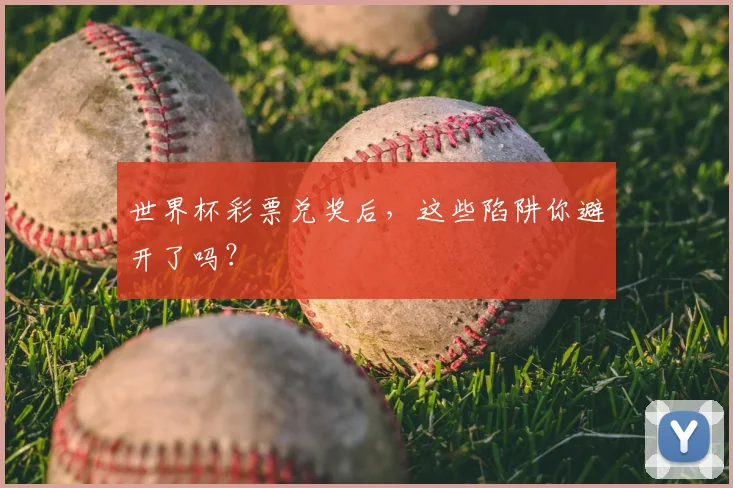 世界杯彩票兑奖后,这些陷阱你避开了吗?