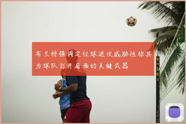 布兰特强调定位球进攻威胁性称其为球队打开局面的关键武器