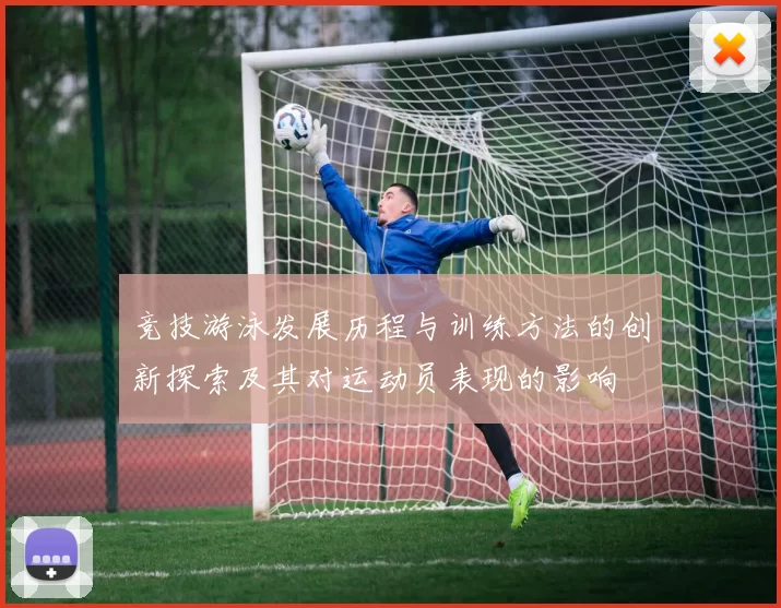 竞技游泳发展历程与训练方法的创新探索及其对运动员表现的影响