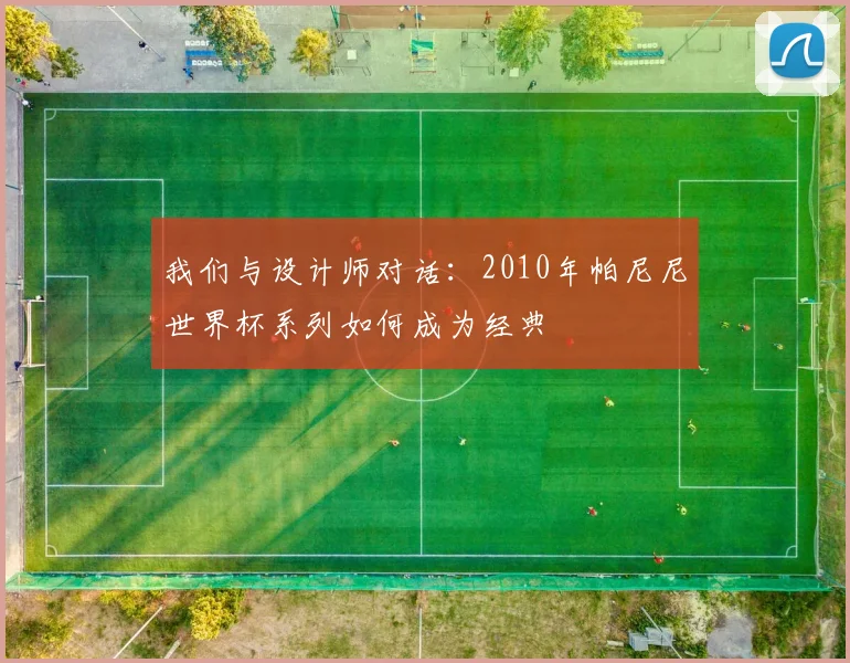 我们与设计师对话:2010年帕尼尼世界杯系列如何成为经典