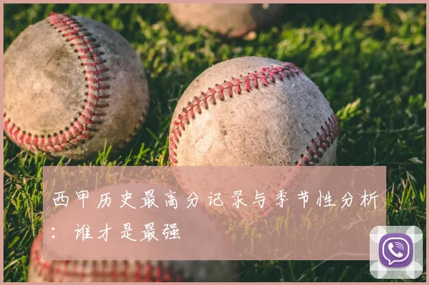 西甲历史最高分记录与季节性分析:谁才是最强